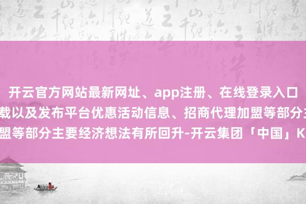 开云官方网站最新网址、app注册、在线登录入口、手机网页版、客户端下载以及发布平台优惠活动信息、招商代理加盟等部分主要经济想法有所回升-开云集团「中国」Kaiyun·官方网站