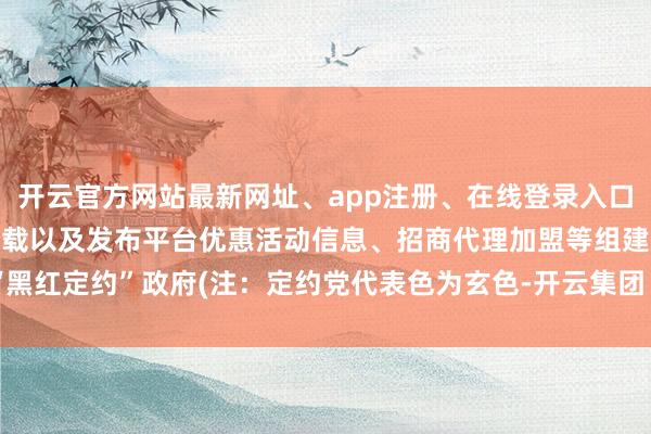 开云官方网站最新网址、app注册、在线登录入口、手机网页版、客户端下载以及发布平台优惠活动信息、招商代理加盟等组建“黑红定约”政府(注：定约党代表色为玄色-开云集团「中国」Kaiyun·官方网站