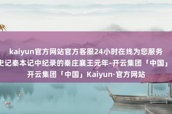 kaiyun官方网站官方客服24小时在线为您服务!而大赦之名源于史记秦本记中纪录的秦庄襄王元年-开云集团「中国」Kaiyun·官方网站