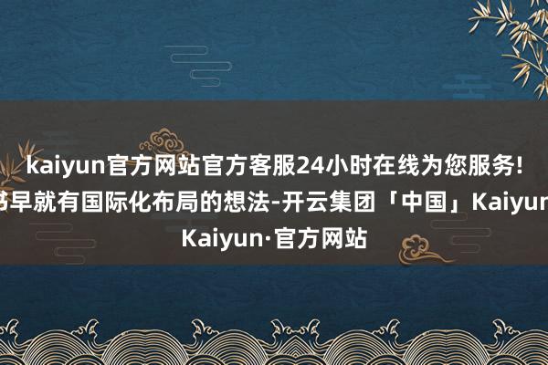 kaiyun官方网站官方客服24小时在线为您服务!固然小红书早就有国际化布局的想法-开云集团「中国」Kaiyun·官方网站