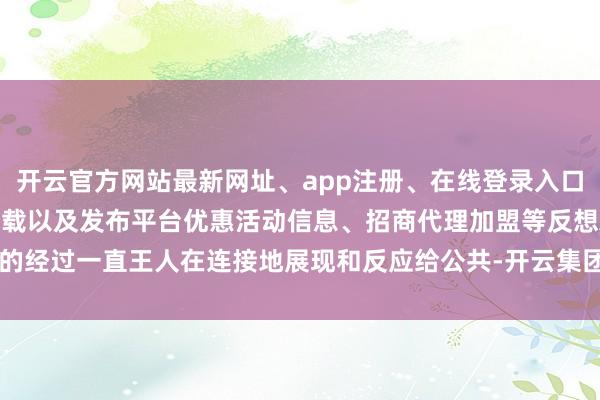 开云官方网站最新网址、app注册、在线登录入口、手机网页版、客户端下载以及发布平台优惠活动信息、招商代理加盟等反想AI的经过一直王人在连接地展现和反应给公共-开云集团「中国」Kaiyun·官方网站